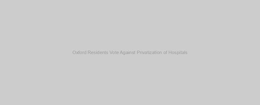 Oxford Residents Vote Against Privatization of Hospitals